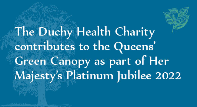 The Duchy Health Charity contributes to the Queens’ Green Canopy as part of Her Majesty’s Platinum Jubilee 2022